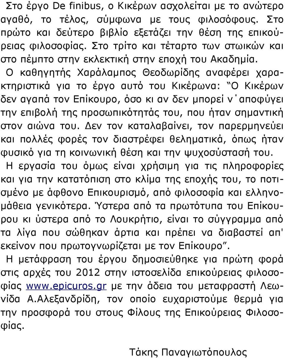 Ο καθηγητής Χαράλαμπος Θεοδωρίδης αναφέρει χαρακτηριστικά για το έργο αυτό του Κικέρωνα: Ο Κικέρων δεν αγαπά τον Επίκουρο, όσο κι αν δεν μπορεί ν αποφύγει την επιβολή της προσωπικότητάς του, που ήταν