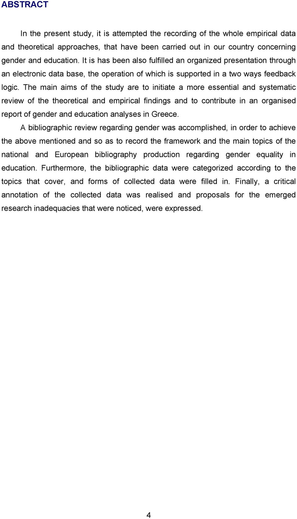 The main aims of the study are to initiate a more essential and systematic review of the theoretical and empirical findings and to contribute in an organised report of gender and education analyses