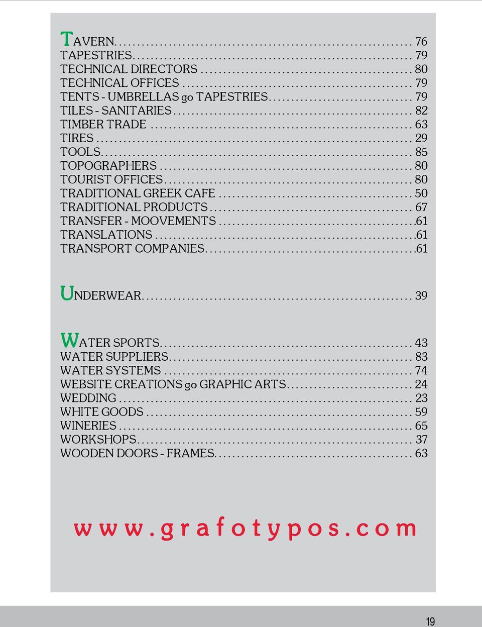 .. 67 TRANSFER - MOOVEMENTS...61 TRANSLATIONS...61 TRANSPORT COMPANIES...61 UNDERWEAR...39 WATER SPORTS...43 WATER SUPPLIERS...83 WATER SYSTEMS.