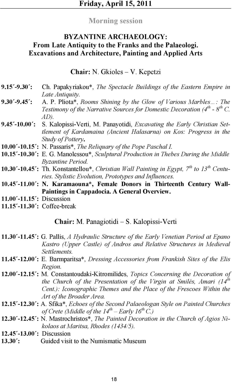 AD). 9.45-10.00 : S. Kalopissi-Verti, M. Panayotidi, Excavating the Early Christian Settlement of Kardamaina (Ancient Halasarna) on Kos: Progress in the Study of Pottery. 10.00-10.15 : Ν.