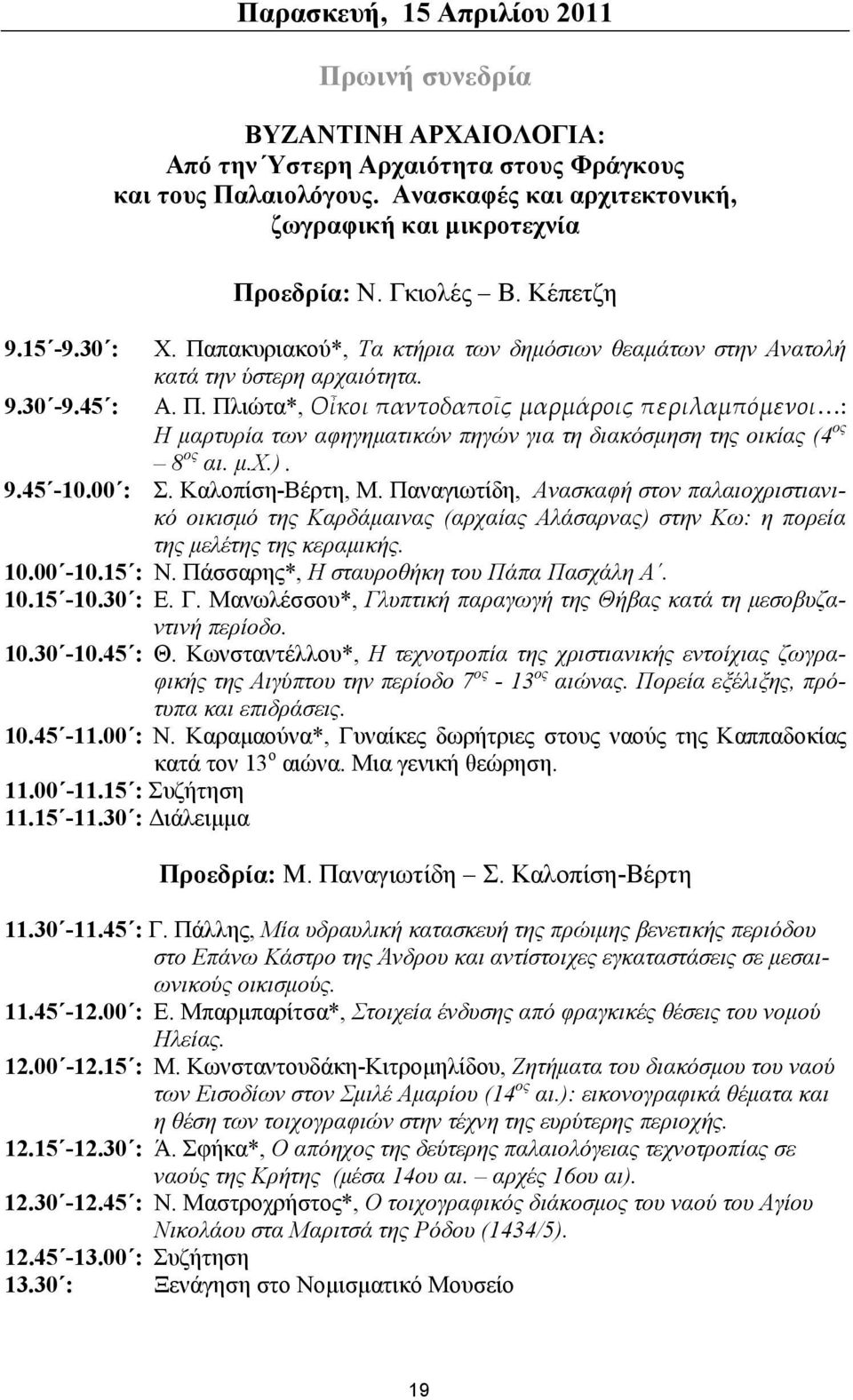 μ.χ.). 9.45-10.00 : Σ. Καλοπίση-Βέρτη, Μ. Παναγιωτίδη, Ανασκαφή στον παλαιοχριστιανικό οικισμό της Καρδάμαινας (αρχαίας Αλάσαρνας) στην Κω: η πορεία της μελέτης της κεραμικής. 10.00-10.15 : Ν.