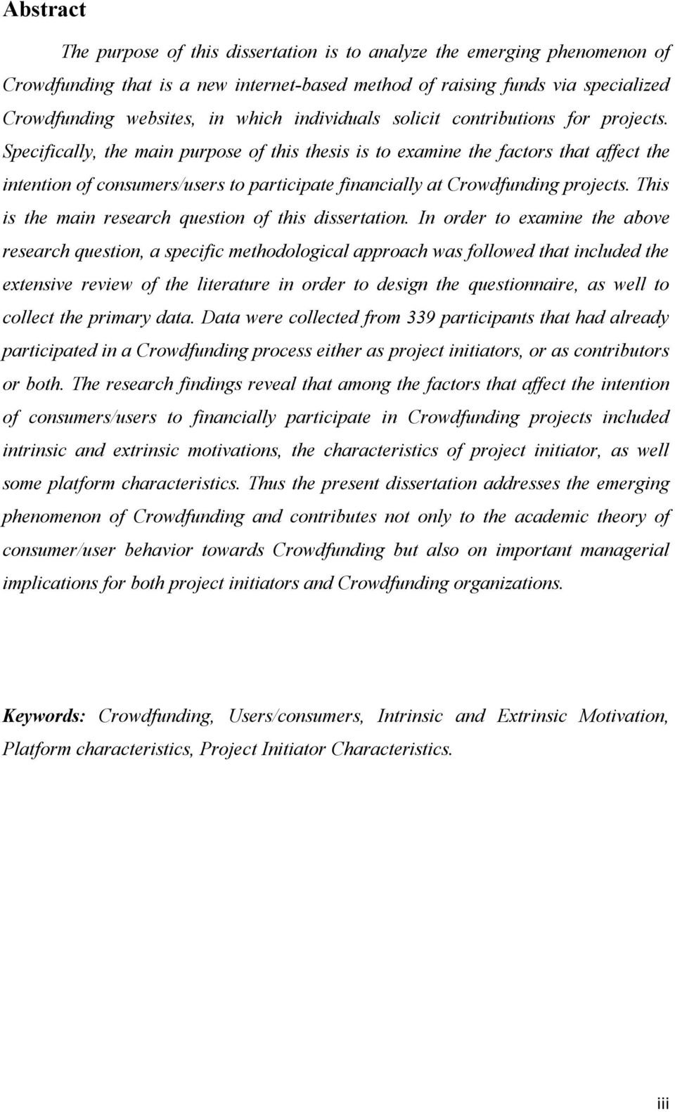 Specifically, the main purpose of this thesis is to examine the factors that affect the intention of consumers/users to participate financially at Crowdfunding projects.