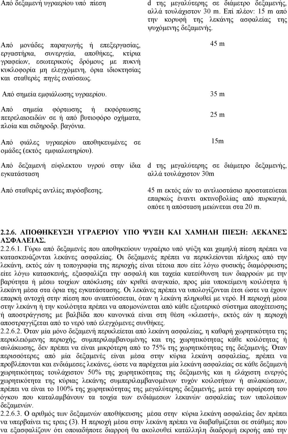 Από φιάλες υγραερίου αποθηκευµένες σε οµάδες (εκτός εµφιαλωτηρίου). Από δεξαµενή εύφλεκτου υγρού στην ίδια εγκατάσταση Από σταθερές αντλίες πυρόσβεσης.