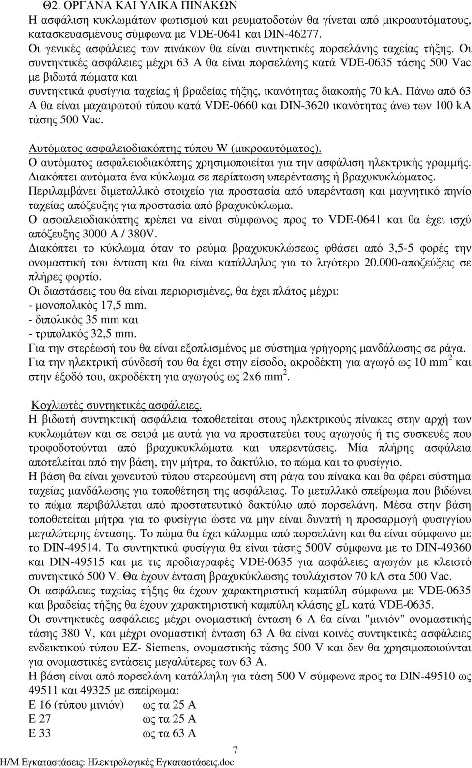 Οι συντηκτικές ασφάλειες µέχρι 63 Α θα είναι πορσελάνης κατά VDE-0635 τάσης 500 Vac µε βιδωτά πώµατα και συντηκτικά φυσίγγια ταχείας ή βραδείας τήξης, ικανότητας διακοπής 70 kα.