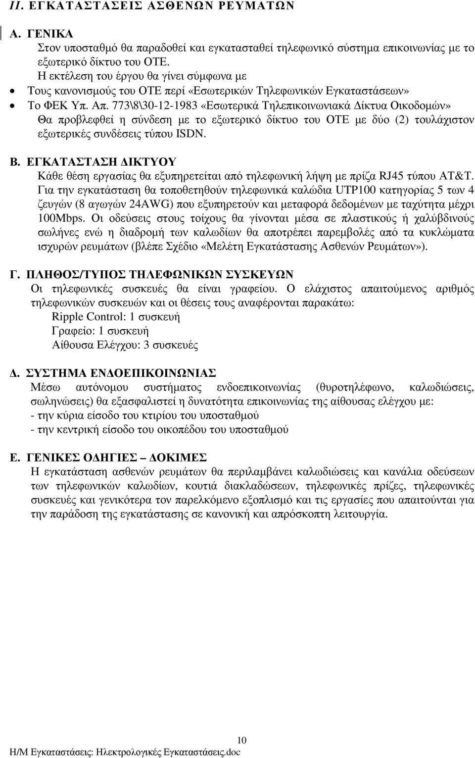 773\8\30-12-1983 «Εσωτερικά Τηλεπικοινωνιακά ίκτυα Οικοδοµών» Θα προβλεφθεί η σύνδεση µε το εξωτερικό δίκτυο του ΟΤΕ µε δύο (2) τουλάχιστον εξωτερικές συνδέσεις τύπου ISDN. Β.