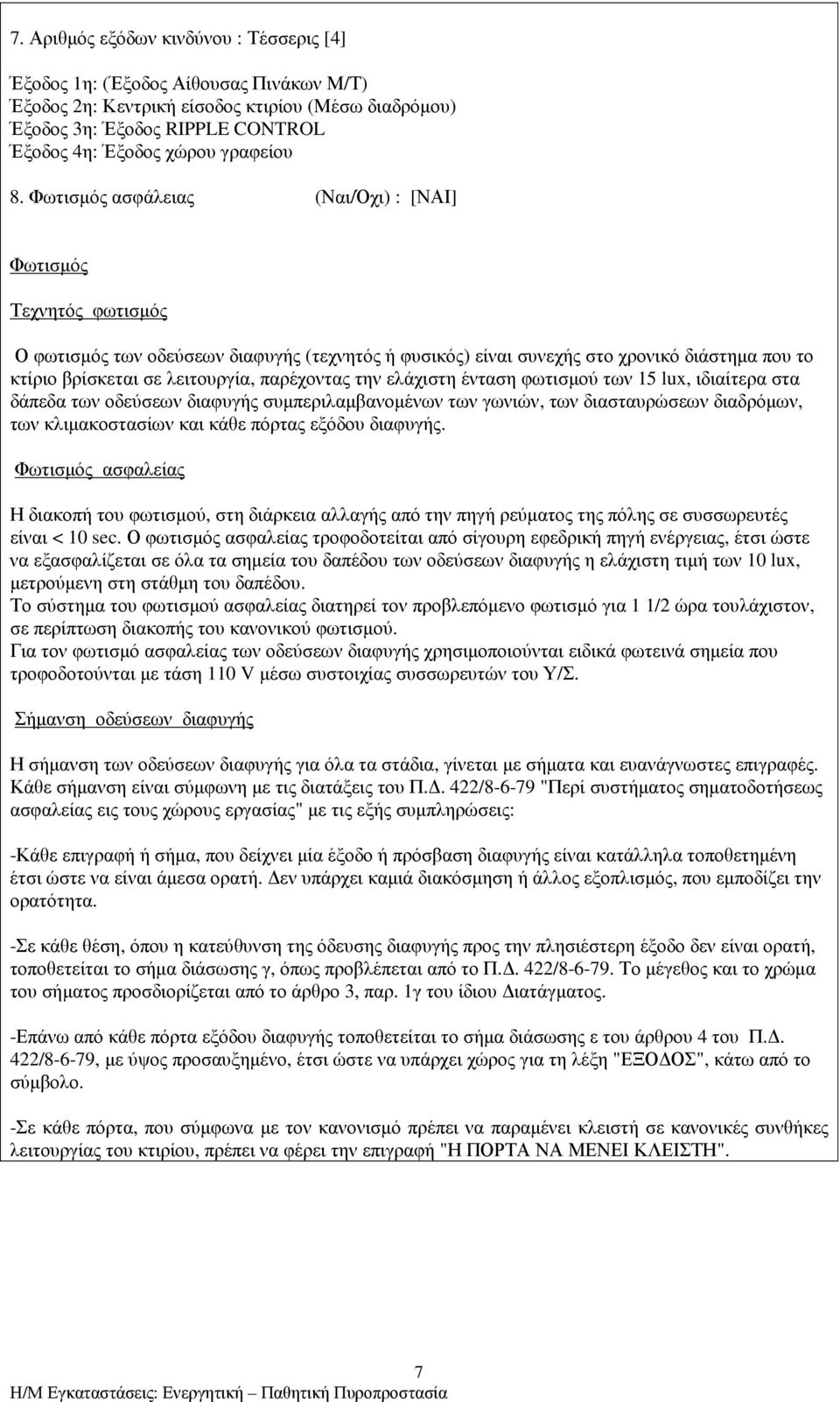 Φωτισµός ασφάλειας (Ναι/Όχι) : [ΝΑΙ] Φωτισµός Τεχνητός φωτισµός Ο φωτισµός των οδεύσεων διαφυγής (τεχνητός ή φυσικός) είναι συνεχής στο χρονικό διάστηµα που το κτίριο βρίσκεται σε λειτουργία,