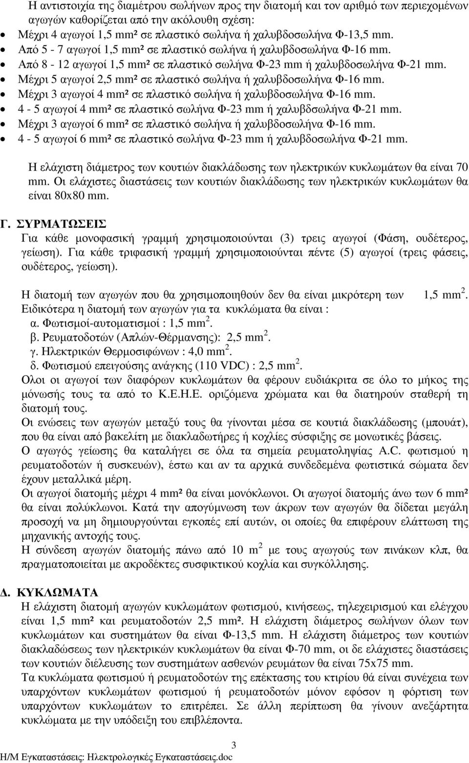 Μέχρι 5 αγωγοί 2,5 mm² σε πλαστικό σωλήνα ή χαλυβδοσωλήνα Φ-16 mm. Μέχρι 3 αγωγοί 4 mm² σε πλαστικό σωλήνα ή χαλυβδοσωλήνα Φ-16 mm. 4-5 αγωγοί 4 mm² σε πλαστικό σωλήνα Φ-23 mm ή χαλυβδσωλήνα Φ-21 mm.