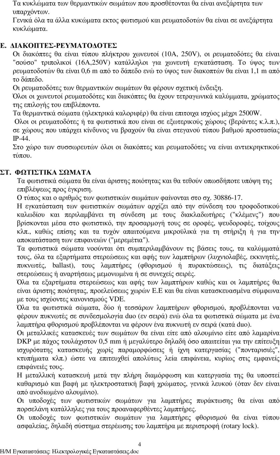 Το ύψος των ρευµατοδοτών θα είναι 0,6 m από το δάπεδο ενώ το ύψος των διακοπτών θα είναι 1,1 m από το δάπεδο. Οι ρευµατοδότες των θερµαντικών σωµάτων θα φέρουν σχετική ένδειξη.