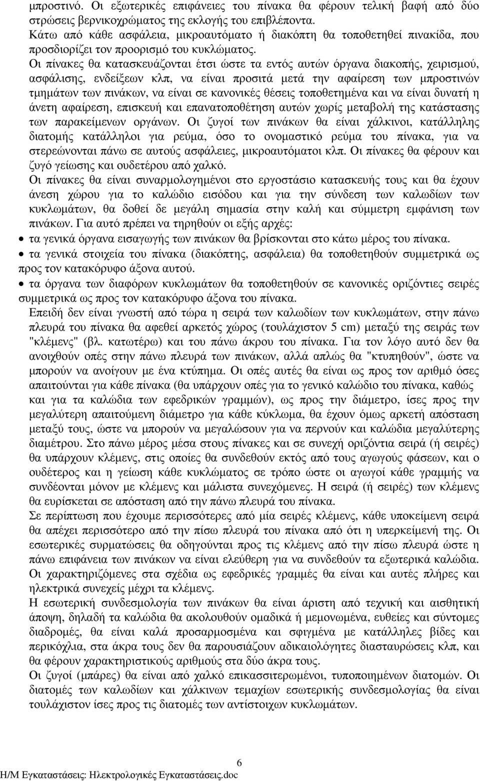 Οι πίνακες θα κατασκευάζονται έτσι ώστε τα εντός αυτών όργανα διακοπής, χειρισµού, ασφάλισης, ενδείξεων κλπ, να είναι προσιτά µετά την αφαίρεση των µπροστινών τµηµάτων των πινάκων, να είναι σε