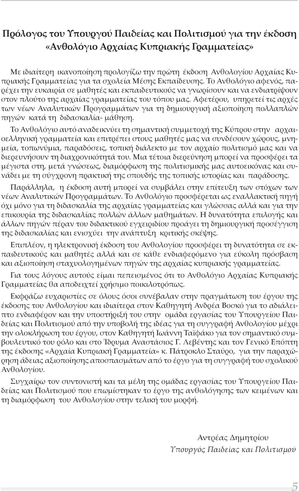 Αφετέρου, υπηρετεί τις αρχές των νέων Αναλυτικών Προγραμμάτων για τη δημιουργική αξιοποίηση πολλαπλών πηγών κατά τη διδασκαλία- μάθηση.