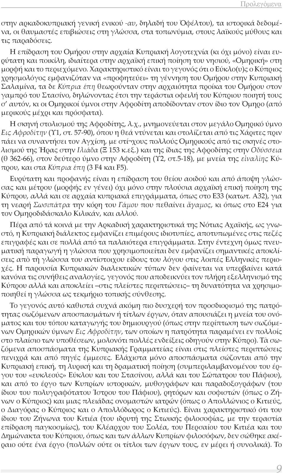 Χαρακτηριστικό είναι το γεγονός ότι ο Εύκλο(υ)ς ο Κύπριος χρησμολόγος εμφανιζόταν να «προφητεύει» τη γέννηση του Ομήρου στην Κυπριακή Σαλαμίνα, τα δε Κύπρια έπη θεωρούνταν στην αρχαιότητα προίκα του