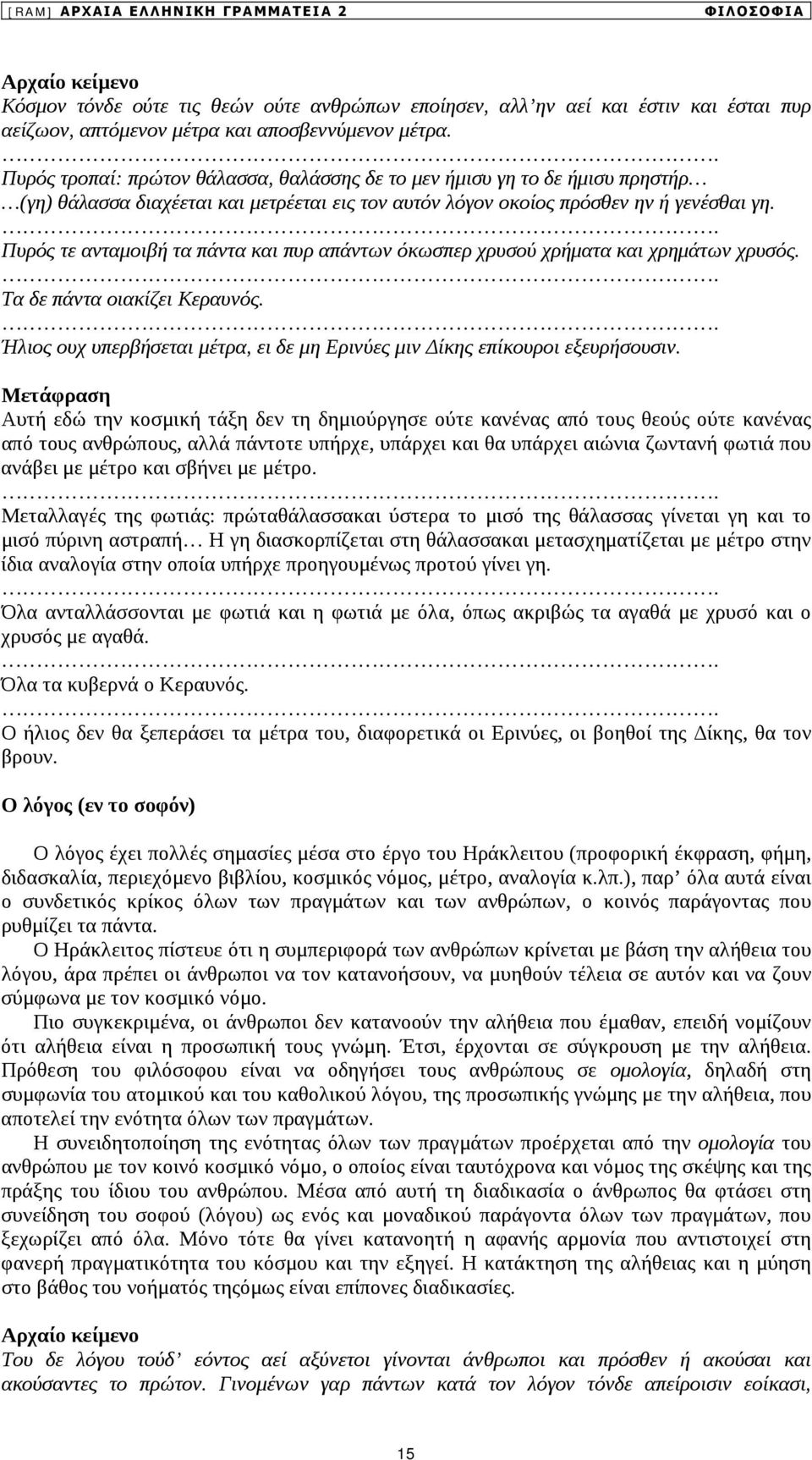 . Πυρός τε ανταμοιβή τα πάντα και πυρ απάντων όκωσπερ χρυσού χρήματα και χρημάτων χρυσός.. Τα δε πάντα οιακίζει Κεραυνός.. Ήλιος ουχ υπερβήσεται μέτρα, ει δε μη Ερινύες μιν ίκης επίκουροι εξευρήσουσιν.