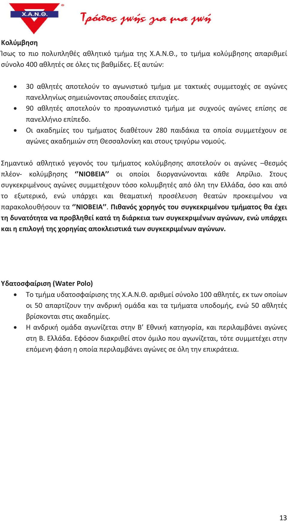 90 αθλητές αποτελούν το προαγωνιστικό τμήμα με συχνούς αγώνες επίσης σε πανελλήνιο επίπεδο.