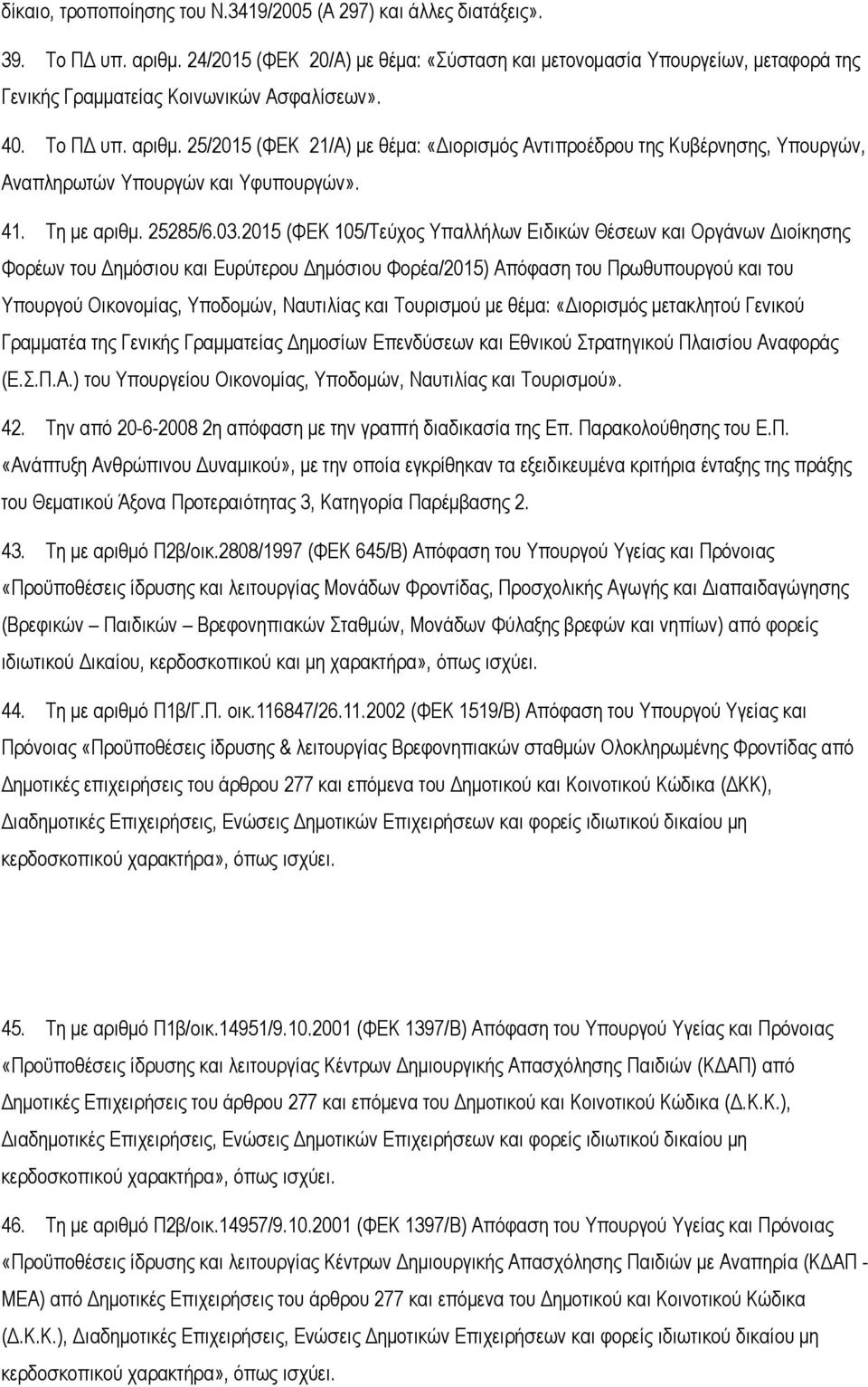 25/2015 (ΦΕΚ 21/Α) με θέμα: «Διορισμός Αντιπροέδρου της Κυβέρνησης, Υπουργών, Αναπληρωτών Υπουργών και Υφυπουργών». 41. Τη με αριθμ. 25285/6.03.