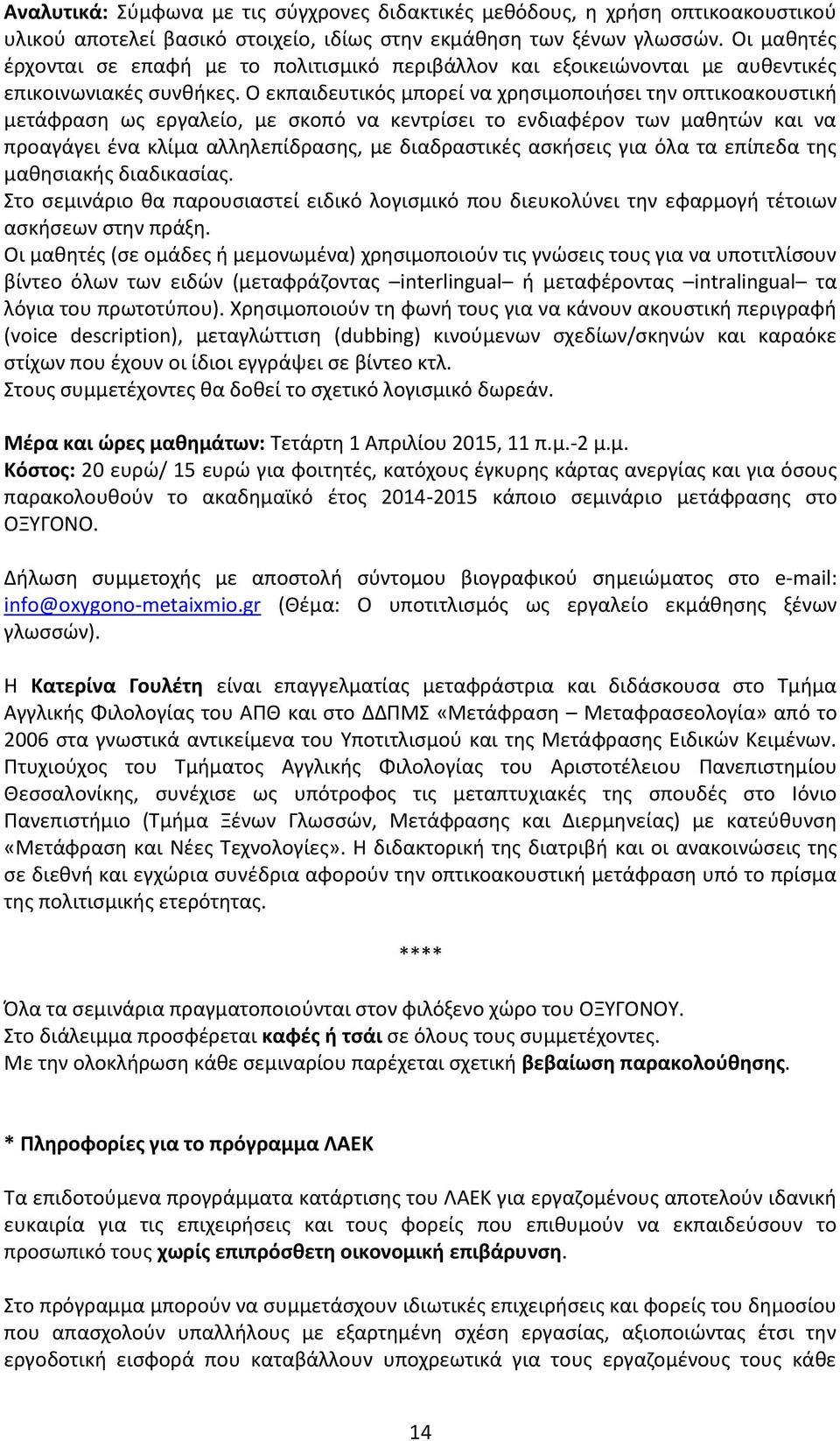 Ο εκπαιδευτικός μπορεί να χρησιμοποιήσει την οπτικοακουστική μετάφραση ως εργαλείο, με σκοπό να κεντρίσει το ενδιαφέρον των μαθητών και να προαγάγει ένα κλίμα αλληλεπίδρασης, με διαδραστικές ασκήσεις