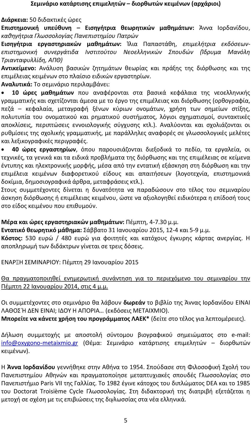 Ανάλυση βασικών ζητημάτων θεωρίας και πράξης της διόρθωσης και της επιμέλειας κειμένων στο πλαίσιο ειδικών εργαστηρίων.