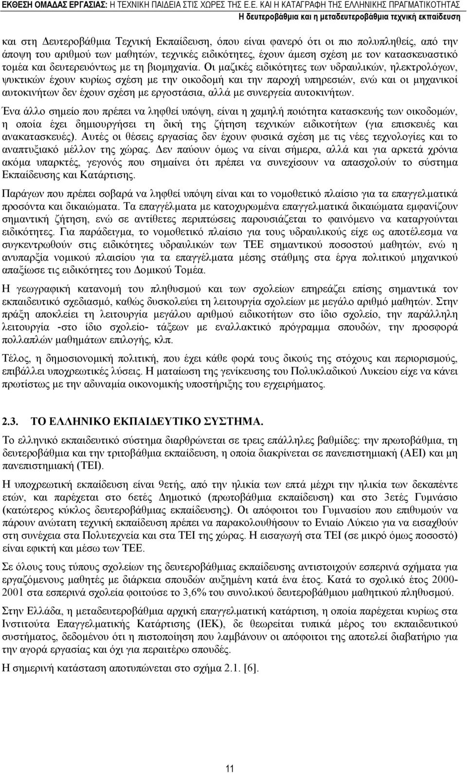 Οι µαζικές ειδικότητες των υδραυλικών, ηλεκτρολόγων, ψυκτικών έχουν κυρίως σχέση µε την οικοδοµή και την παροχή υπηρεσιών, ενώ και οι µηχανικοί αυτοκινήτων δεν έχουν σχέση µε εργοστάσια, αλλά µε