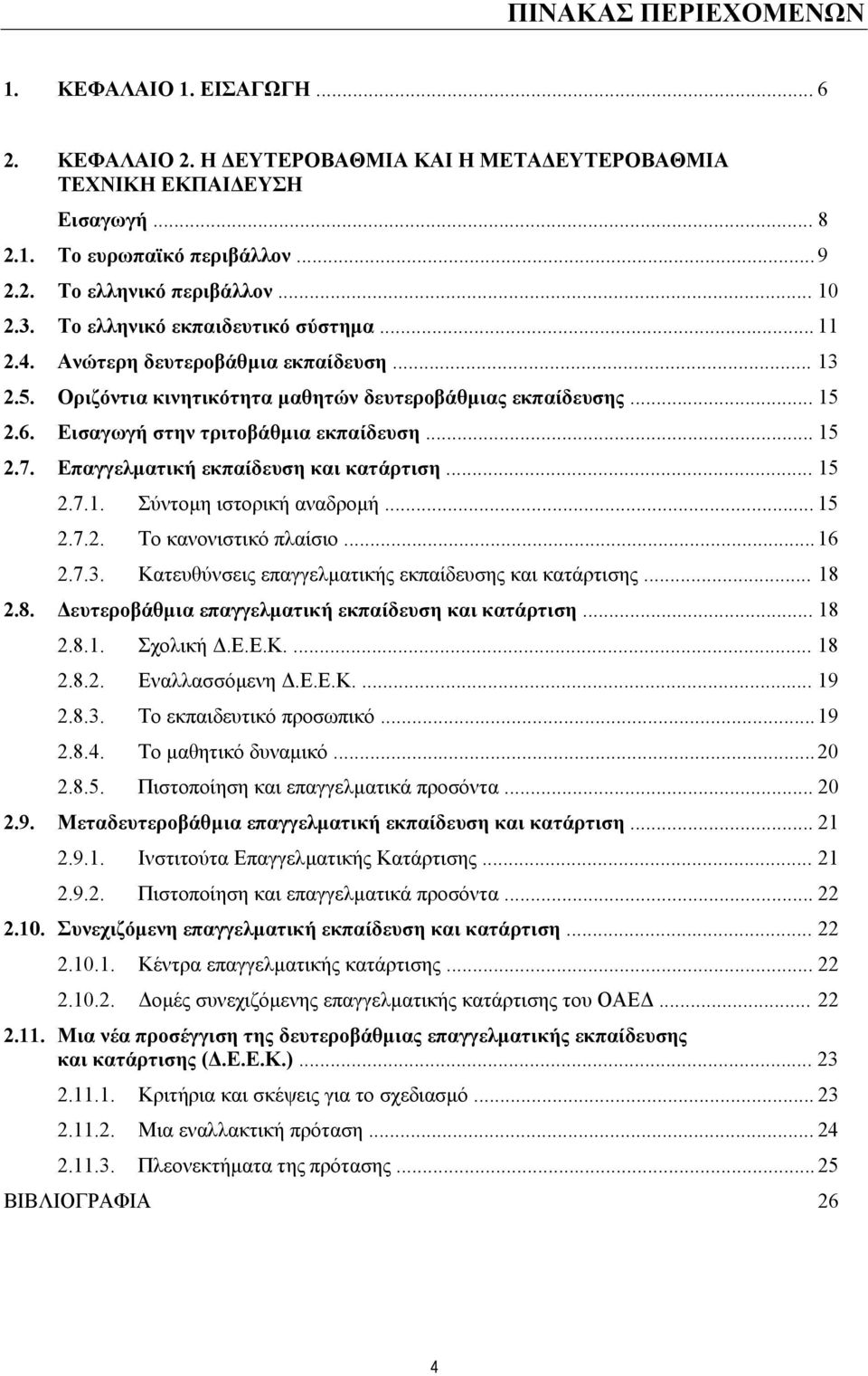 Εισαγωγή στην τριτοβάθµια εκπαίδευση... 15 2.7. Επαγγελµατική εκπαίδευση και κατάρτιση... 15 2.7.1. Σύντοµη ιστορική αναδροµή... 15 2.7.2. Το κανονιστικό πλαίσιο... 16 2.7.3.