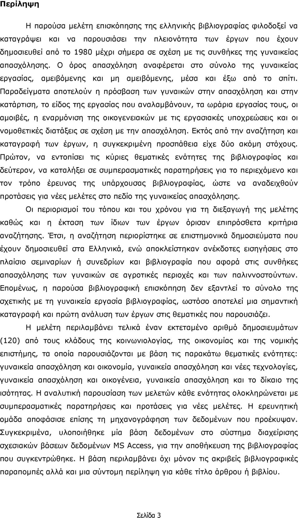 Παραδείγµατα αποτελούν η πρόσβαση των γυναικών στην απασχόληση και στην κατάρτιση, το είδος της εργασίας που αναλαµβάνουν, τα ωράρια εργασίας τους, οι αµοιβές, η εναρµόνιση της οικογενειακών µε τις