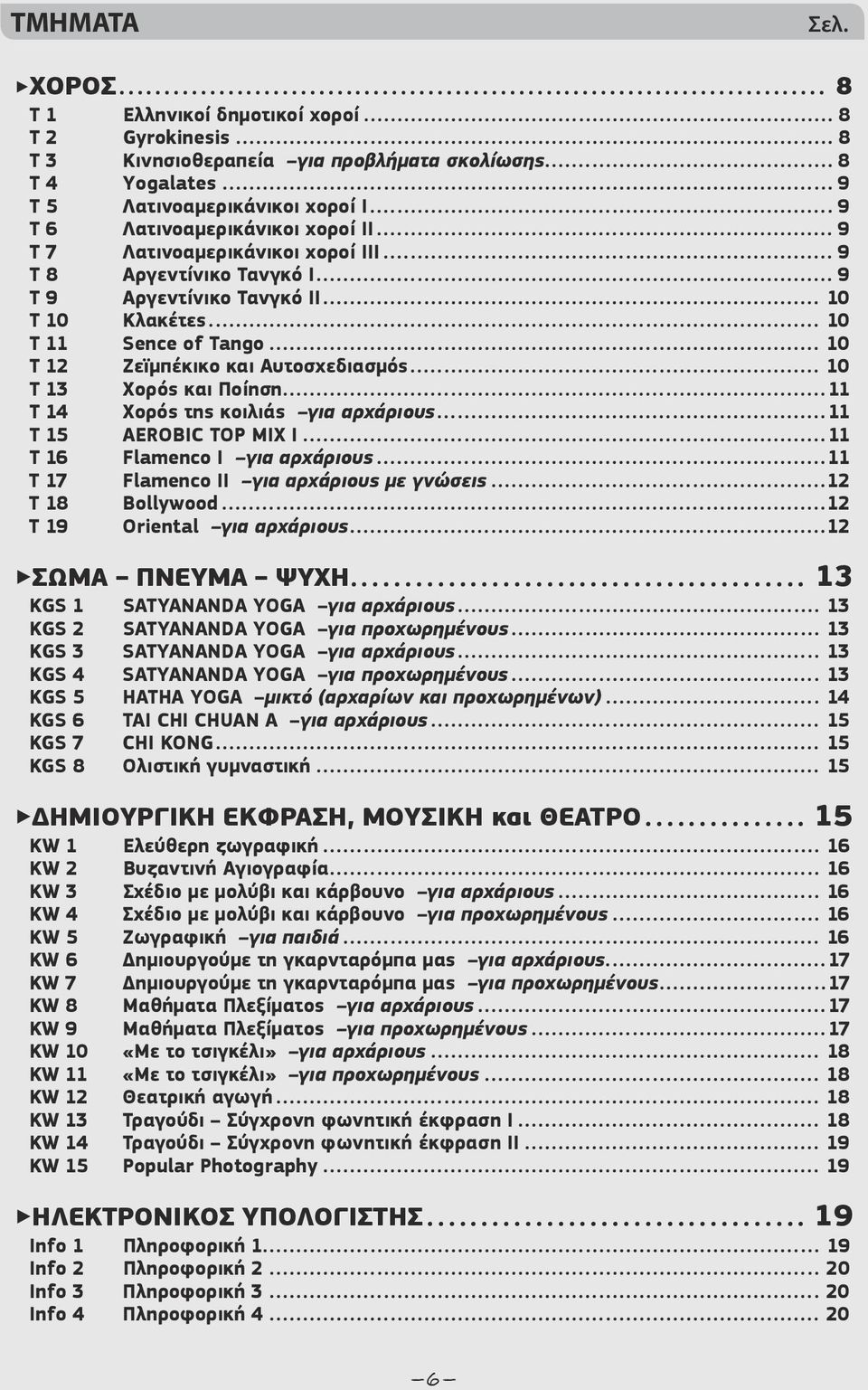 .. 10 T 12 Ζεϊμπέκικο και Αυτοσχεδιασμός... 10 T 13 Χορός και Ποίηση...11 T 14 Χορός της κοιλιάς για αρχάριους...11 T 15 AEROBIC TOP MIX I...11 T 16 Flamenco I για αρχάριους.
