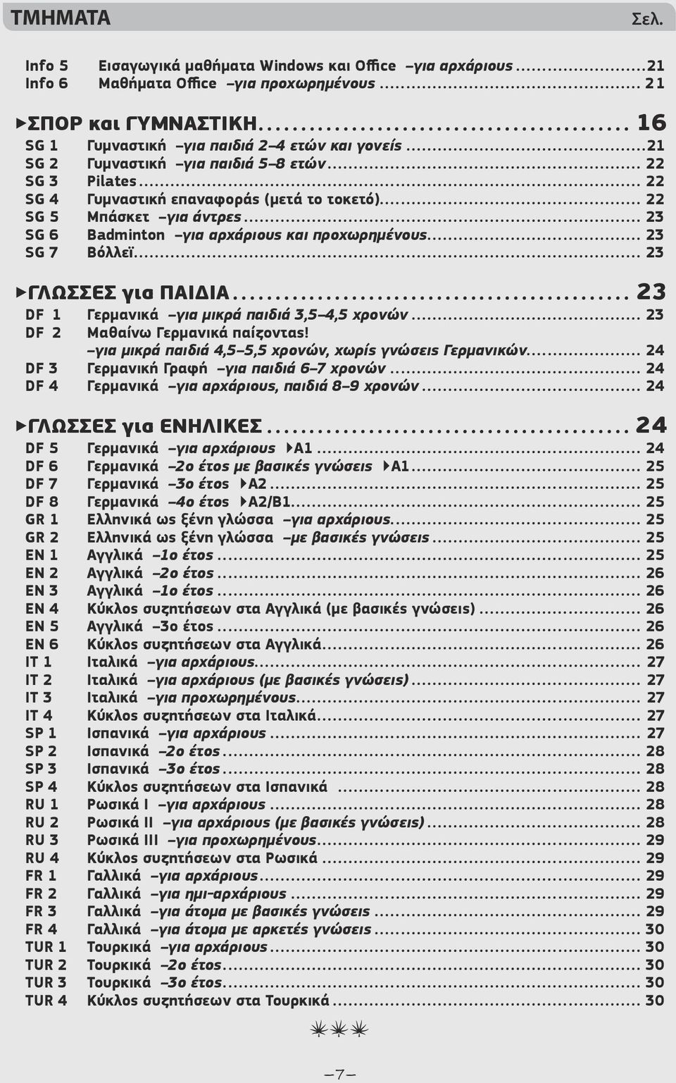 .. 23 SG 7 Βόλλεϊ... 23 ΓΛΩΣΣΕΣ για ΠΑΙΔΙΑ... 23 DF 1 Γερμανικά για μικρά παιδιά 3,5 4,5 χρονών... 23 DF 2 Μαθαίνω Γερμανικά παίζοντας! για μικρά παιδιά 4,5 5,5 χρονών, χωρίς γνώσεις Γερμανικών.