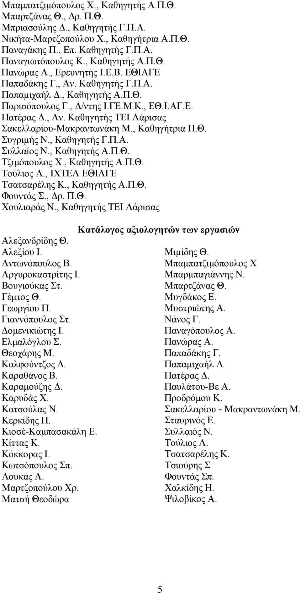 , Καθηγήτρια Π.Θ. Συγριμής Ν., Καθηγητής Γ.Π.Α. Συλλαίος Ν., Καθηγητής Α.Π.Θ. Τζιμόπουλος Χ., Καθηγητής Α.Π.Θ. Τούλιος Λ., ΙΧΤΕΛ ΕΘΙΑΓΕ Τσατσαρέλης Κ., Καθηγητής Α.Π.Θ. Φουντάς Σ., Δρ. Π.Θ. Χουλιαράς Ν.