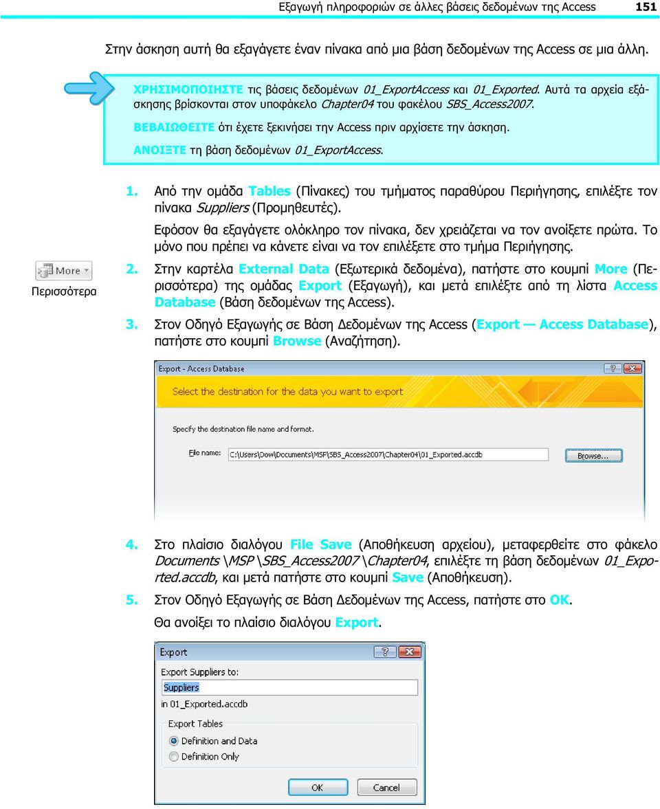 ΒΕΒΑΙΩΘΕΙΤΕ ότι έχετε ξεκινήσει την Access πριν αρχίσετε την άσκηση. ΑΝΟΙΞΤΕ τη βάση δεδομένων 01_ExportAccess. Περισσότερα 1.