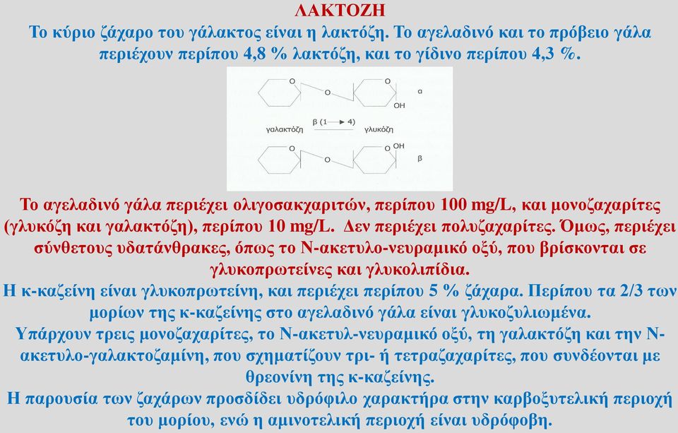 Όμως, περιέχει σύνθετους υδατάνθρακες, όπως το Ν-ακετυλο-νευραμικό οξύ, που βρίσκονται σε γλυκοπρωτείνες και γλυκολιπίδια. Η κ-καζείνη είναι γλυκοπρωτείνη, και περιέχει περίπου 5 % ζάχαρα.