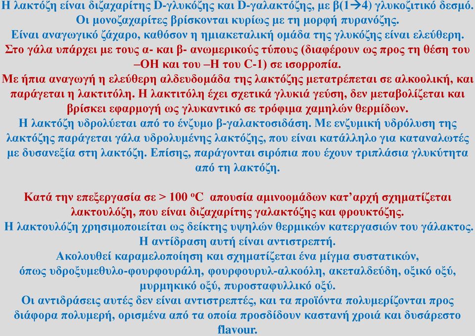 Στο γάλα υπάρχει με τους α- και β- ανωμερικούς τύπους (διαφέρουν ως προς τη θέση του ΟΗ και του Η του C-1) σε ισορροπία.