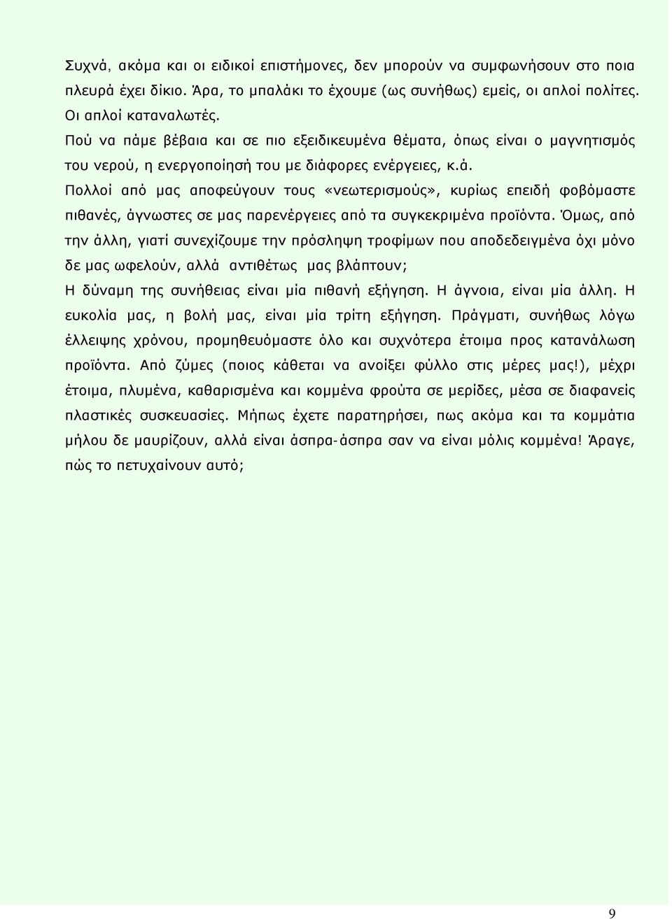 Όμως, από την άλλη, γιατί συνεχίζουμε την πρόσληψη τροφίμων που αποδεδειγμένα όχι μόνο δε μας ωφελούν, αλλά αντιθέτως μας βλάπτουν; Η δύναμη της συνήθειας είναι μία πιθανή εξήγηση.