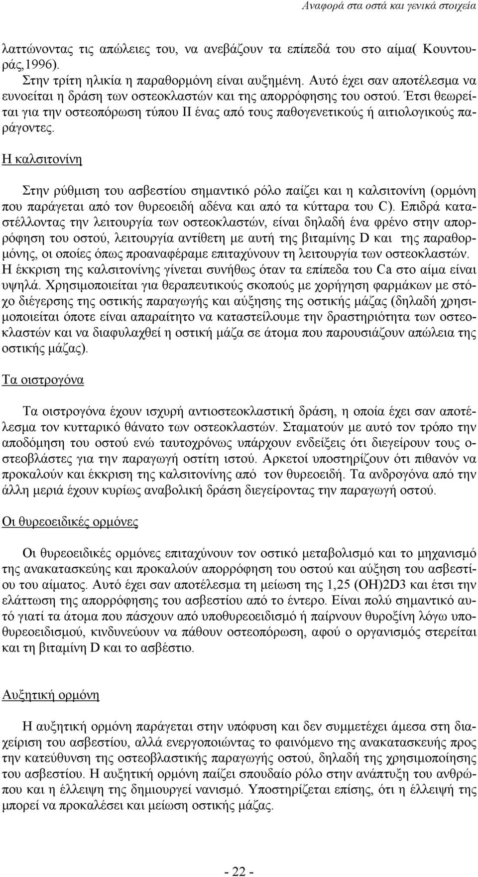 Η καλσιτονίνη Στην ρύθµιση του ασβεστίου σηµαντικό ρόλο παίζει και η καλσιτονίνη (ορµόνη που παράγεται από τον θυρεοειδή αδένα και από τα κύτταρα του C).