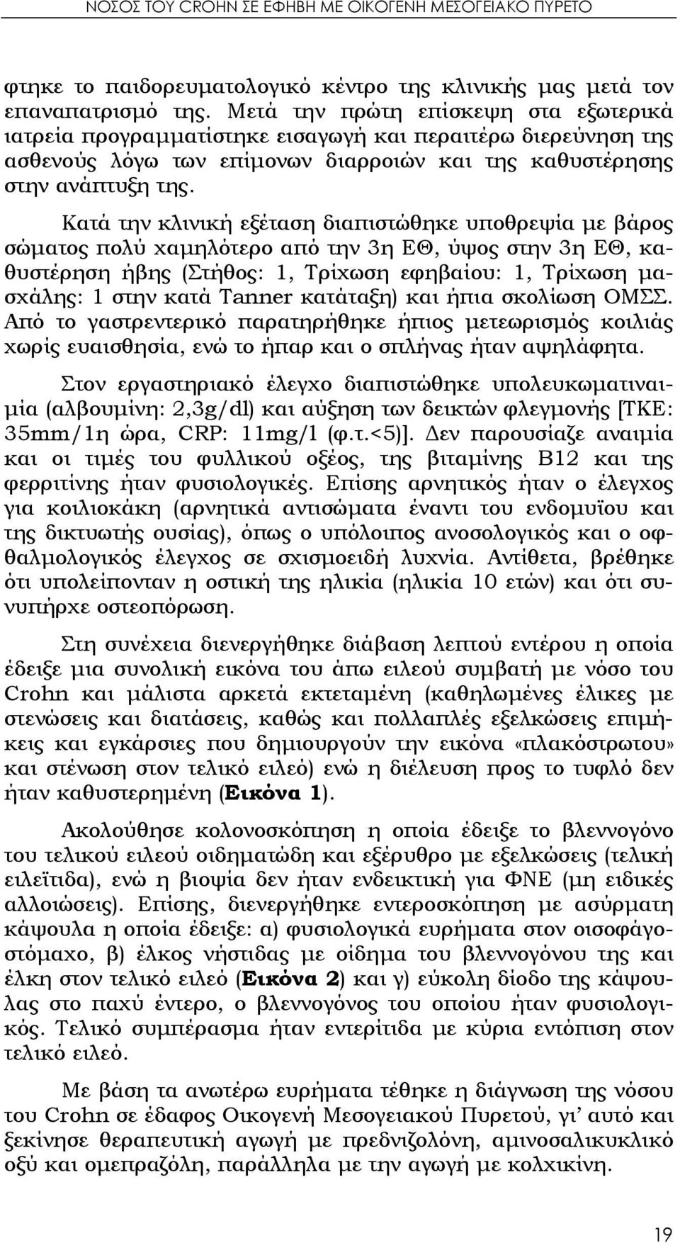 Κατά την κλινική εξέταση διαπιστώθηκε υποθρεψία με βάρος σώματος πολύ χαμηλότερο από την 3η ΕΘ, ύψος στην 3η ΕΘ, καθυστέρηση ήβης (Στήθος: 1, Τρίχωση εφηβαίου: 1, Τρίχωση μασχάλης: 1 στην κατά Tanner