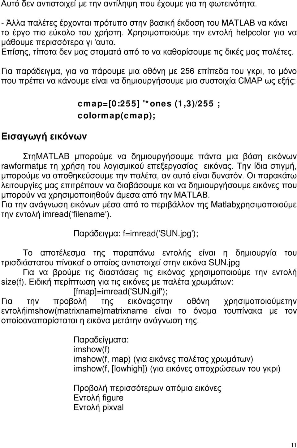 Για παράδειγμα, για να πάρουμε μια οθόνη με 256 επίπεδα του γκρι, το μόνο που πρέπει να κάνουμε είναι να δημιουργήσουμε μια συστοιχία CMAP ως εξής: Εισαγωγή εικόνων cmap=[0:255] '*ones (1,3)/255 ;
