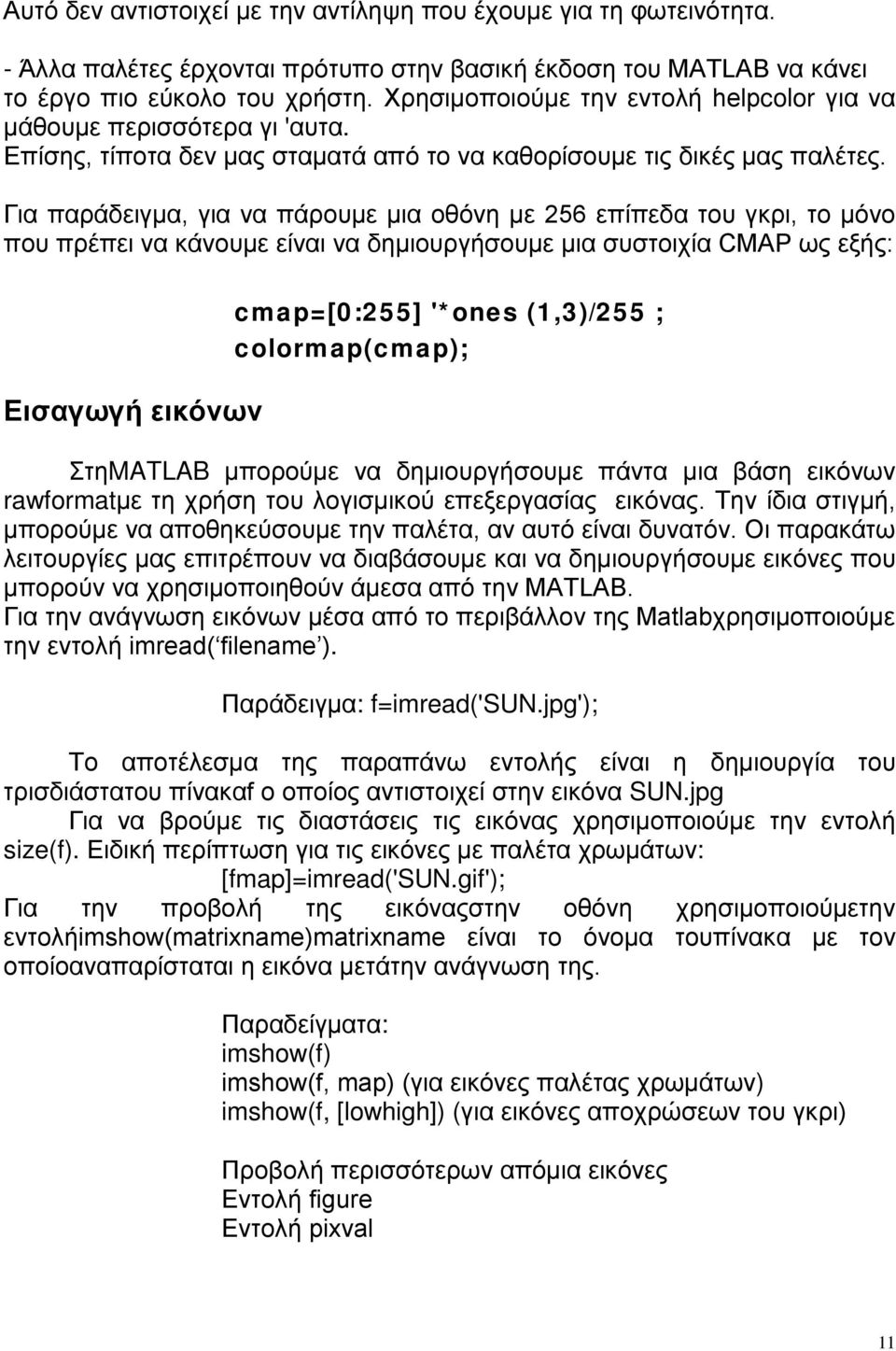 Για παράδειγμα, για να πάρουμε μια οθόνη με 256 επίπεδα του γκρι, το μόνο που πρέπει να κάνουμε είναι να δημιουργήσουμε μια συστοιχία CMAP ως εξής: Εισαγωγή εικόνων cmap=[0:255] '*ones (1,3)/255 ;