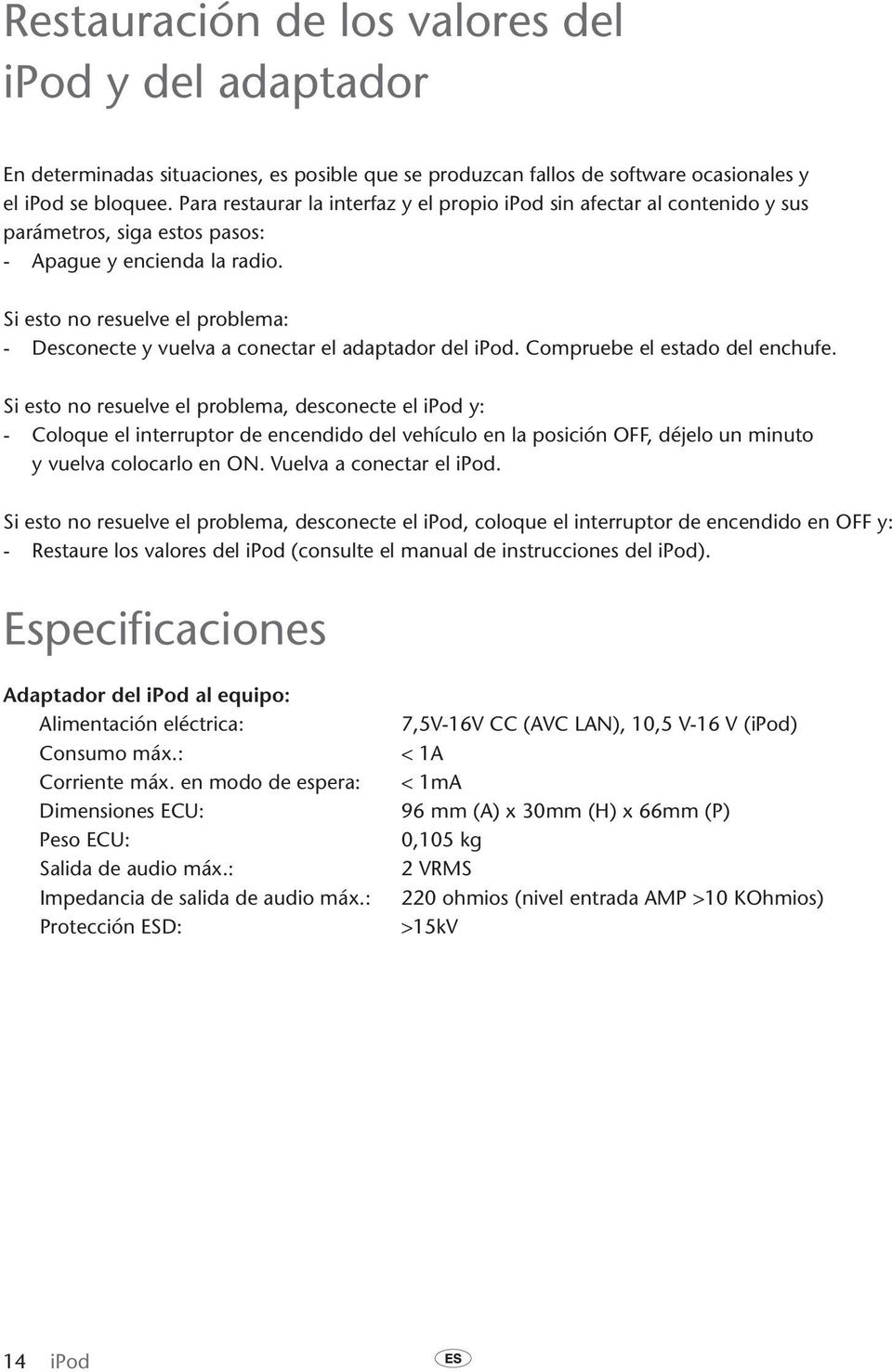 Si esto no resuelve el problema: - Desconecte y vuelva a conectar el adaptador del ipod. Compruebe el estado del enchufe.