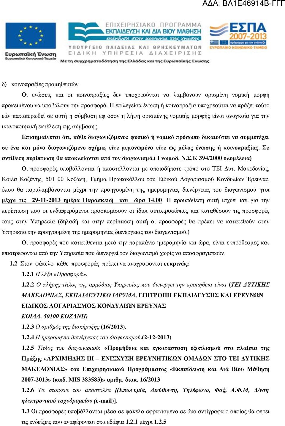 Επισημαίνεται ότι, κάθε διαγωνιζόμενος φυσικό ή νομικό πρόσωπο δικαιούται να συμμετέχει σε ένα και μόνο διαγωνιζόμενο σχήμα, είτε μεμονωμένα είτε ως μέλος ένωσης ή κοινοπραξίας.