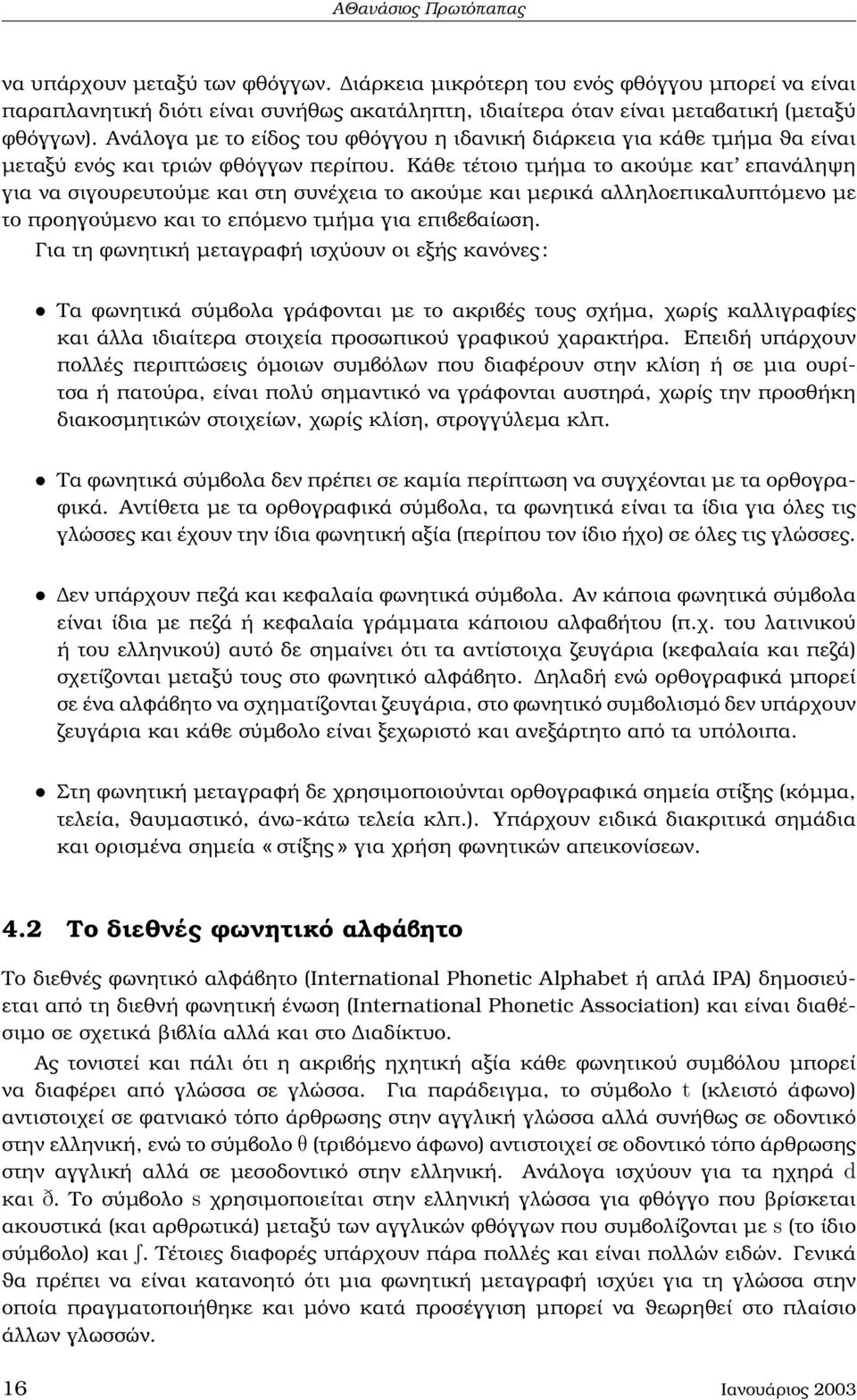 Κάθε τέτοιο τµήµα το ακούµε κατ επανάληψη για να σιγουρευτούµε και στη συνέχεια το ακούµε και µερικά αλληλοεπικαλυπτόµενο µε το προηγούµενο και το επόµενο τµήµα για επιβεβαίωση.