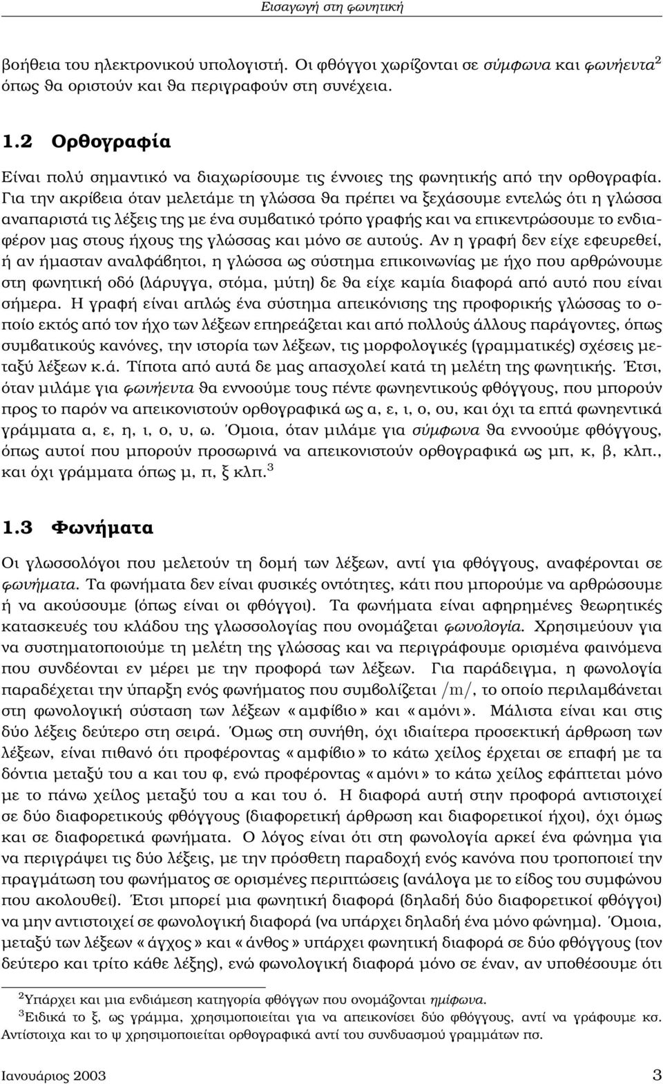 Για την ακρίβεια όταν µελετάµε τη γλώσσα ϑα πρέπει να ξεχάσουµε εντελώς ότι η γλώσσα αναπαριστά τις λέξεις της µε ένα συµβατικό τρόπο γραφής και να επικεντρώσουµε το ενδια- ϕέρον µας στους ήχους της