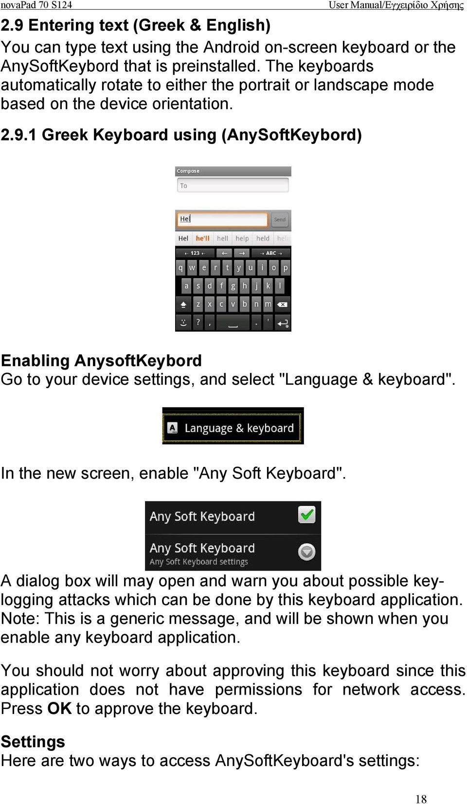 1 Greek Keyboard using (AnySoftKeybord) Enabling AnysoftKeybord Go to your device settings, and select "Language & keyboard". In the new screen, enable "Any Soft Keyboard".