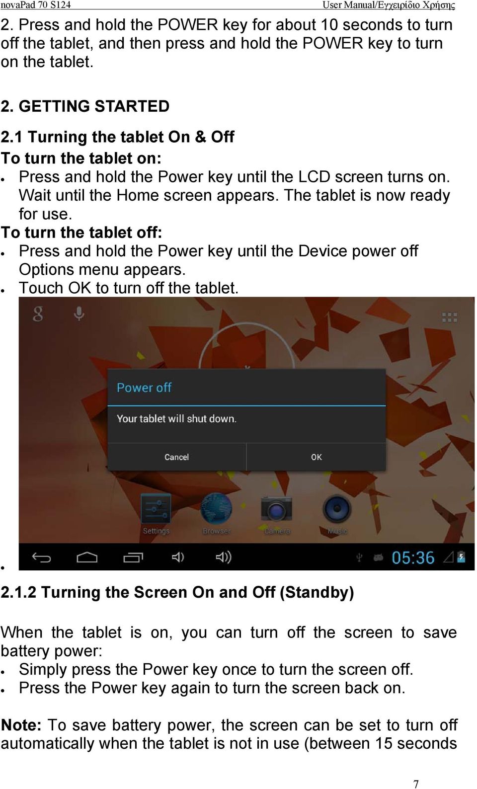 To turn the tablet off: Press and hold the Power key until the Device power off Options menu appears. Touch OK to turn off the tablet. 2.1.