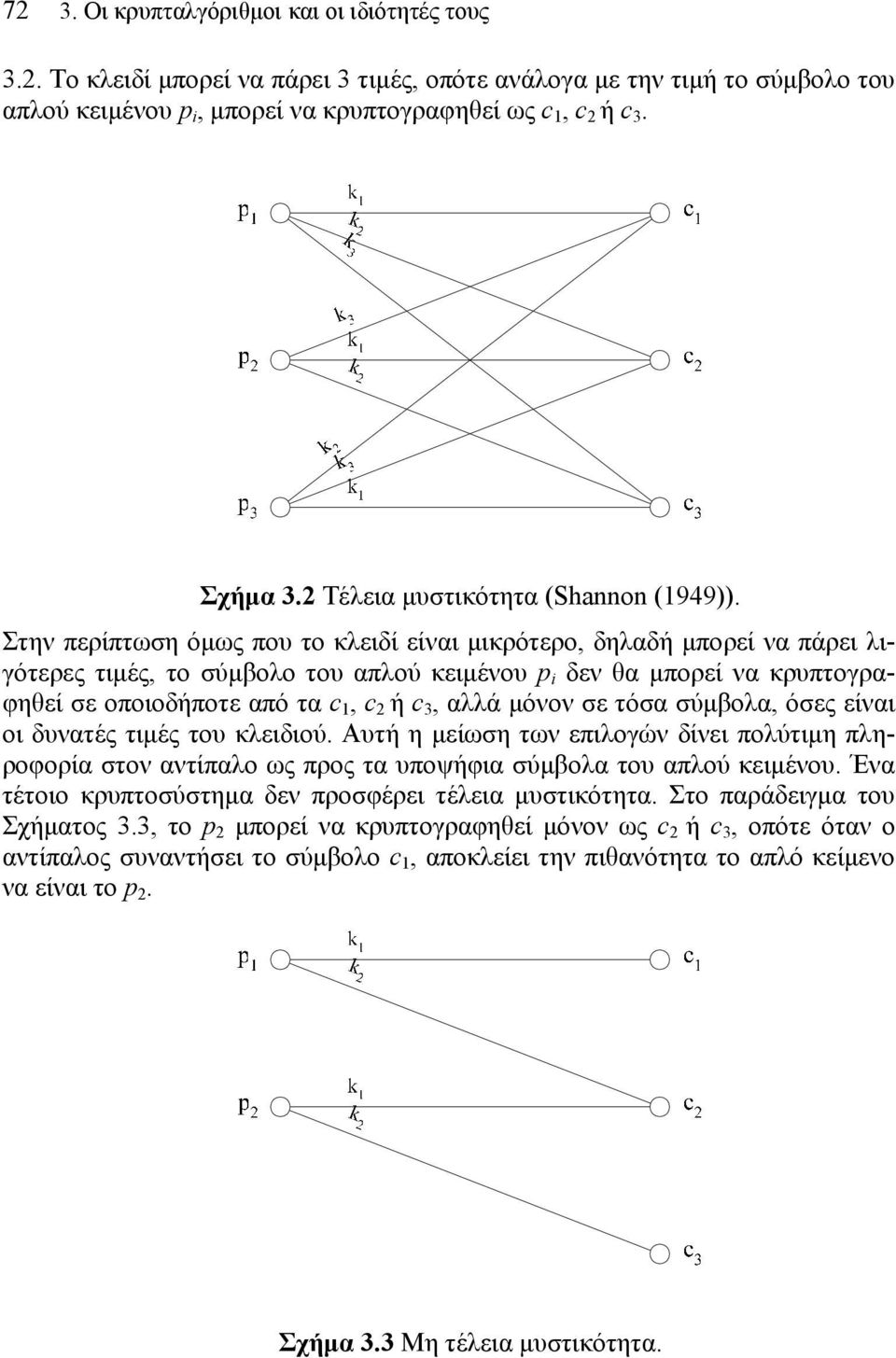 Στην περίπτωση όμως που το κλειδί είναι μικρότερο, δηλαδή μπορεί να πάρει λιγότερες τιμές, το σύμβολο του απλού κειμένου i δεν θα μπορεί να κρυπτογραφηθεί σε οποιοδήποτε από τα, ή 3, αλλά μόνον σε