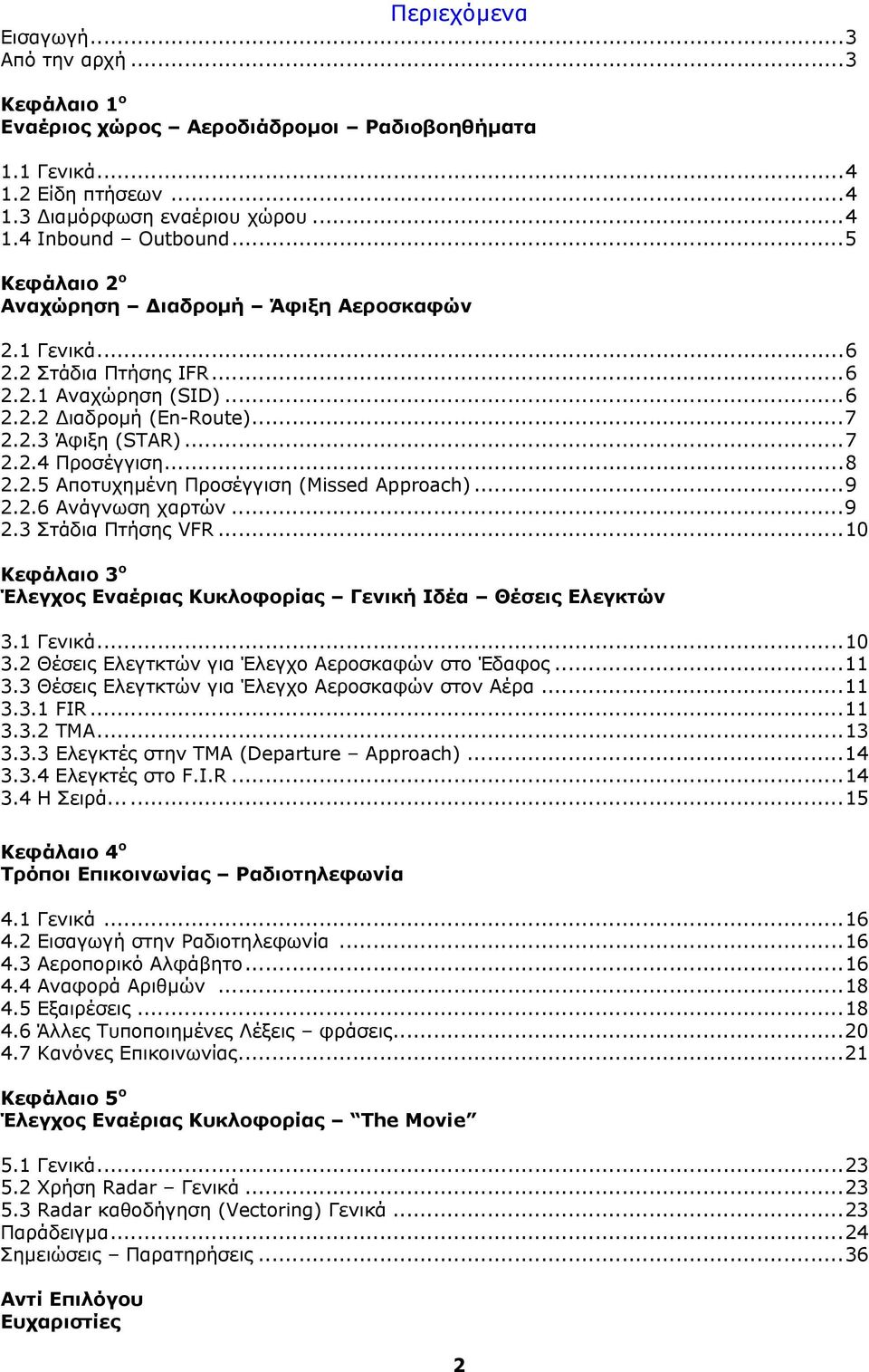 ..9 2.2.6 Ανάγνωση χαρτών...9 2.3 Στάδια Πτήσης VFR...10 Κεφάλαιο 3 ο Έλεγχος Εναέριας Κυκλοφορίας Γενική Ιδέα Θέσεις Ελεγκτών 3.1 Γενικά...10 3.2 Θέσεις Ελεγτκτών για Έλεγχο Αεροσκαφών στο Έδαφος.