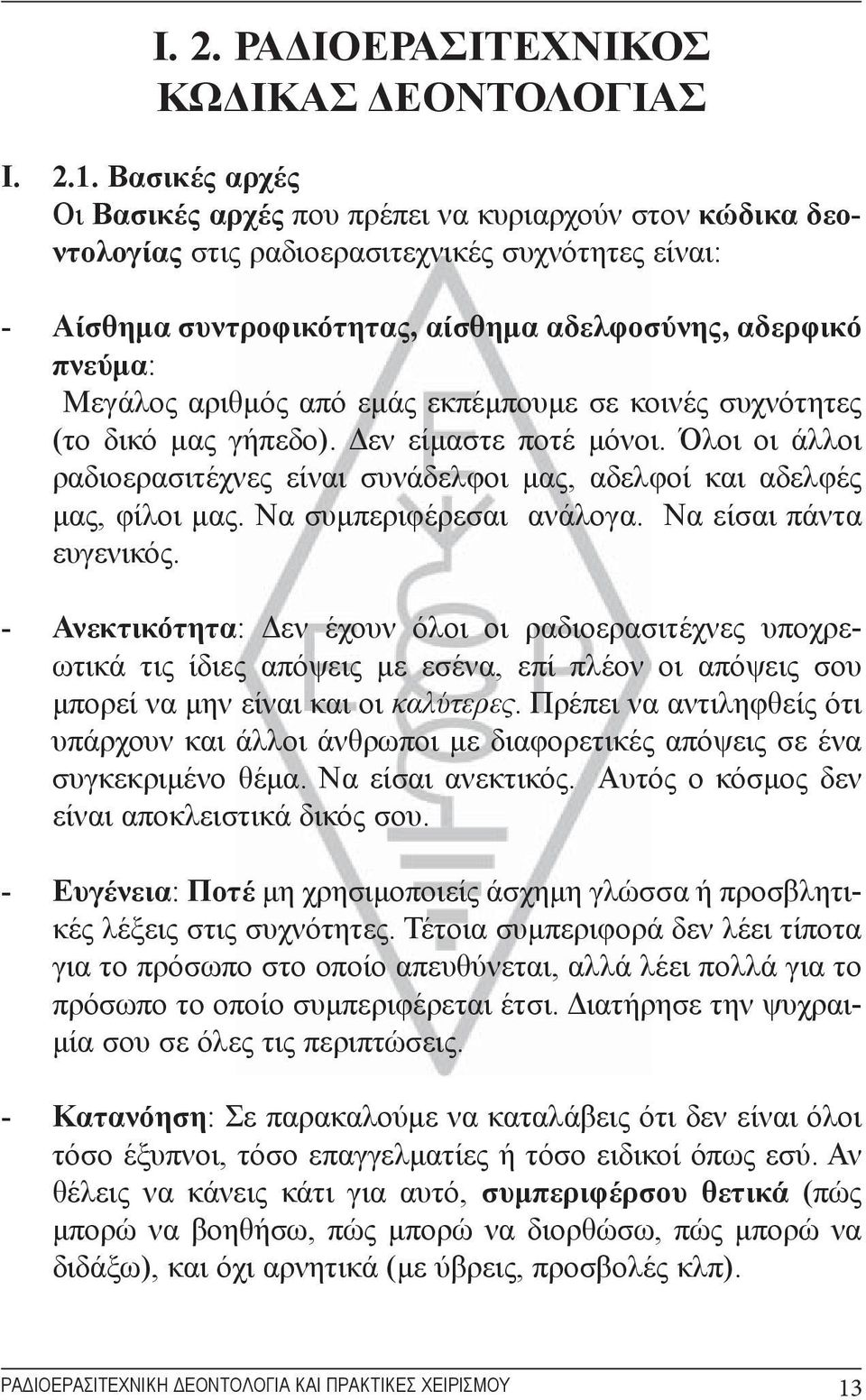 αριθμός από εμάς εκπέμπουμε σε κοινές συχνότητες (το δικό μας γήπεδο). Δεν είμαστε ποτέ μόνοι. Όλοι οι άλλοι ραδιοερασιτέχνες είναι συνάδελφοι μας, αδελφοί και αδελφές μας, φίλοι μας.