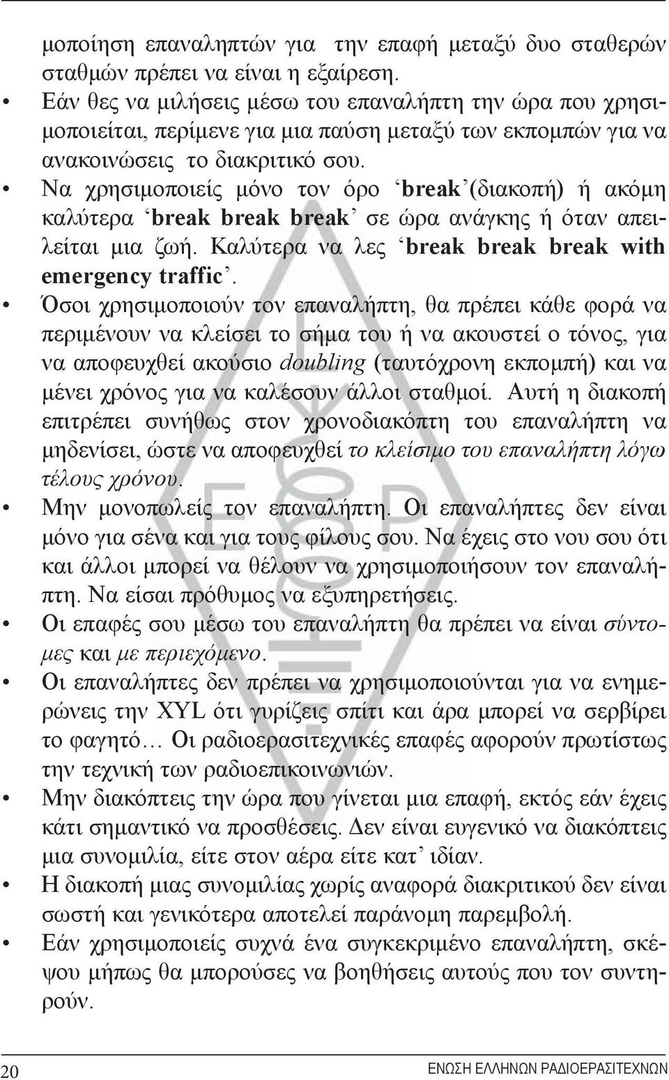 Να χρησιμοποιείς μόνο τον όρο break (διακοπή) ή ακόμη καλύτερα break break break σε ώρα ανάγκης ή όταν απειλείται μια ζωή. Καλύτερα να λες break break break with emergency traffic.