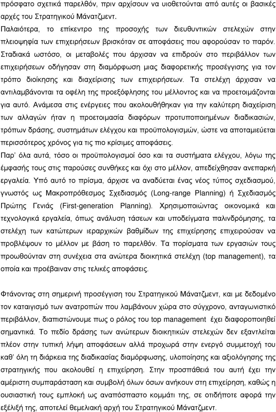 Σταδιακά ωστόσο, οι μεταβολές που άρχισαν να επιδρούν στο περιβάλλον των επιχειρήσεων οδήγησαν στη διαμόρφωση μιας διαφορετικής προσέγγισης για τον τρόπο διοίκησης και διαχείρισης των επιχειρήσεων.