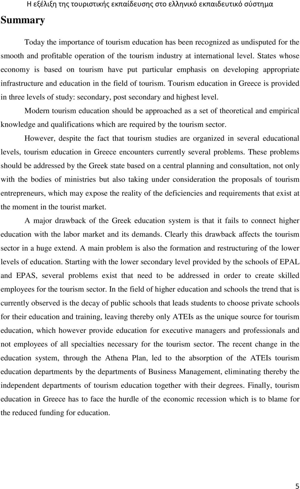 Tourism education in Greece is provided in three levels of study: secondary, post secondary and highest level.