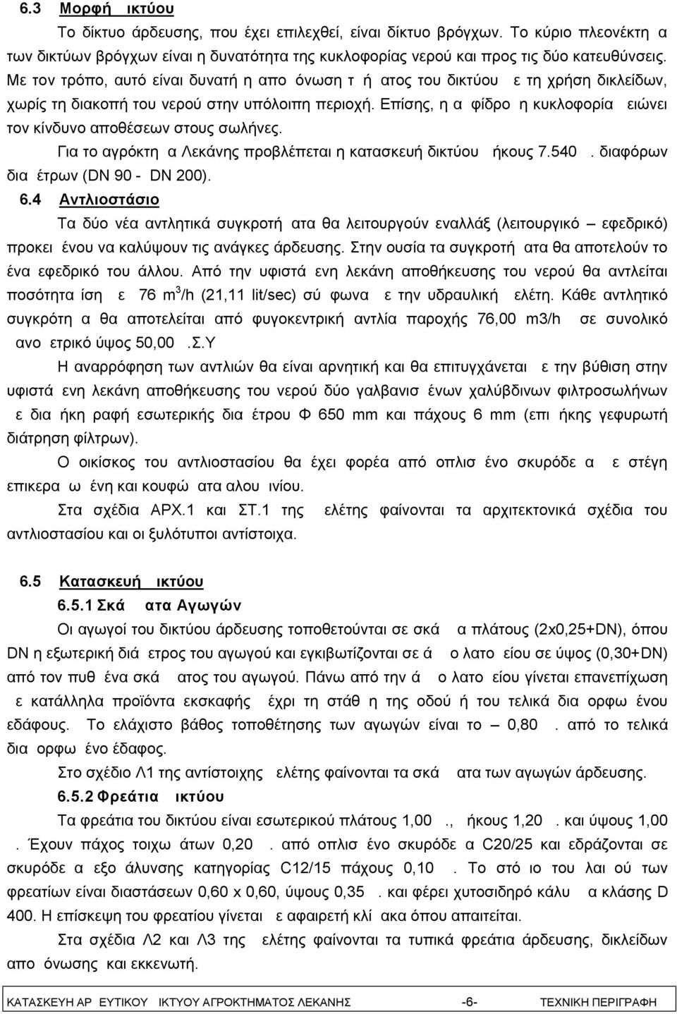 Επίσης, η αμφίδρομη κυκλοφορία μειώνει τον κίνδυνο αποθέσεων στους σωλήνες. Για το αγρόκτημα Λεκάνης προβλέπεται η κατασκευή δικτύου μήκους 7.540 μ. διαφόρων διαμέτρων (DN 90 - DN 200). 6.