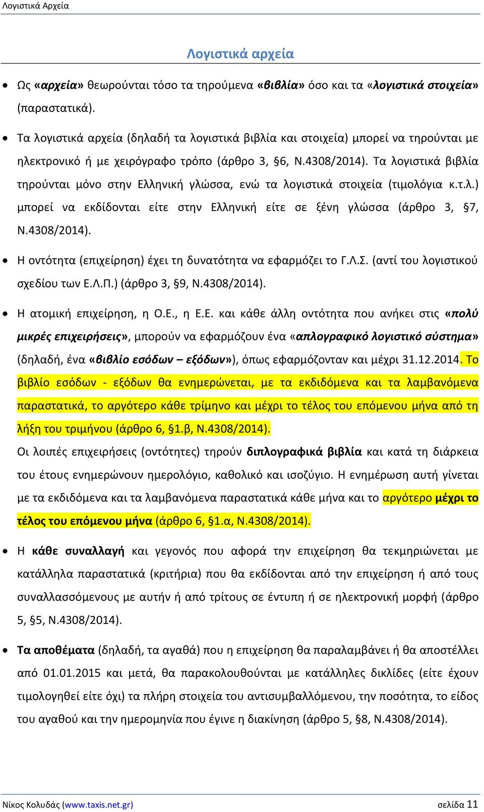 Τα λογιστικά βιβλία τηρούνται μόνο στην Ελληνική γλώσσα, ενώ τα λογιστικά στοιχεία (τιμολόγια κ.τ.λ.) μπορεί να εκδίδονται είτε στην Ελληνική είτε σε ξένη γλώσσα (άρθρο 3, 7, Ν.4308/2014).