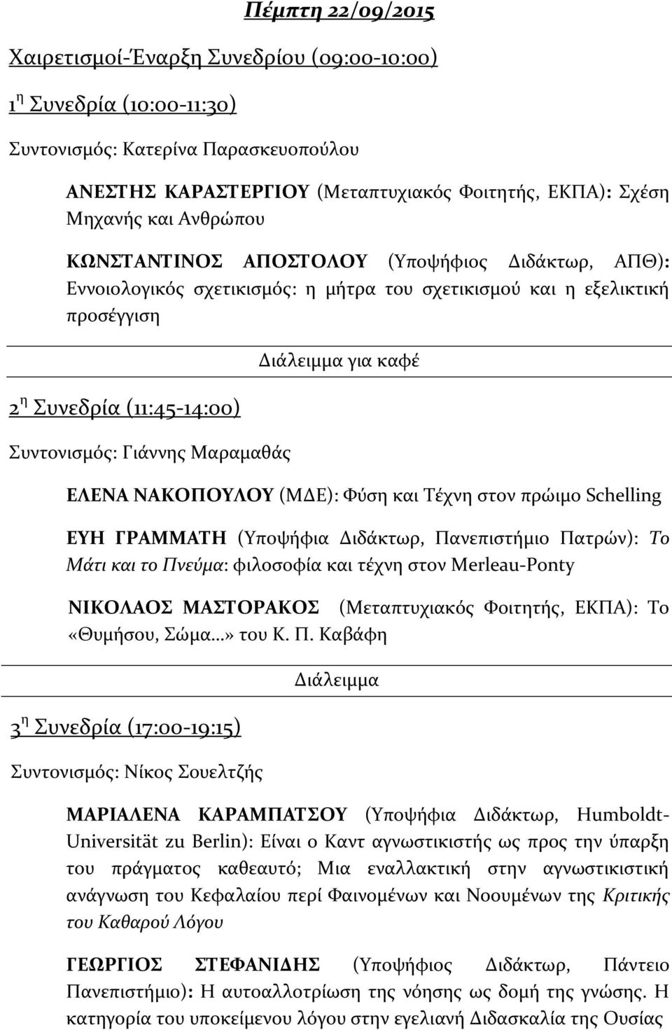 ΕΛΕΝΑ ΝΑΚΟΠΟΥΛΟΥ (ΜΔΕ): Φύση και Τέχνη στον πρώιμο Schelling ΕΥΗ ΓΡΑΜΜΑΤΗ (Υποψήφια Διδάκτωρ, Πανεπιστήμιο Πατρών): Το Μάτι και το Πνεύμα: φιλοσοφία και τέχνη στον Merleau-Ponty ΝΙΚΟΛΑΟΣ ΜΑΣΤΟΡΑΚΟΣ