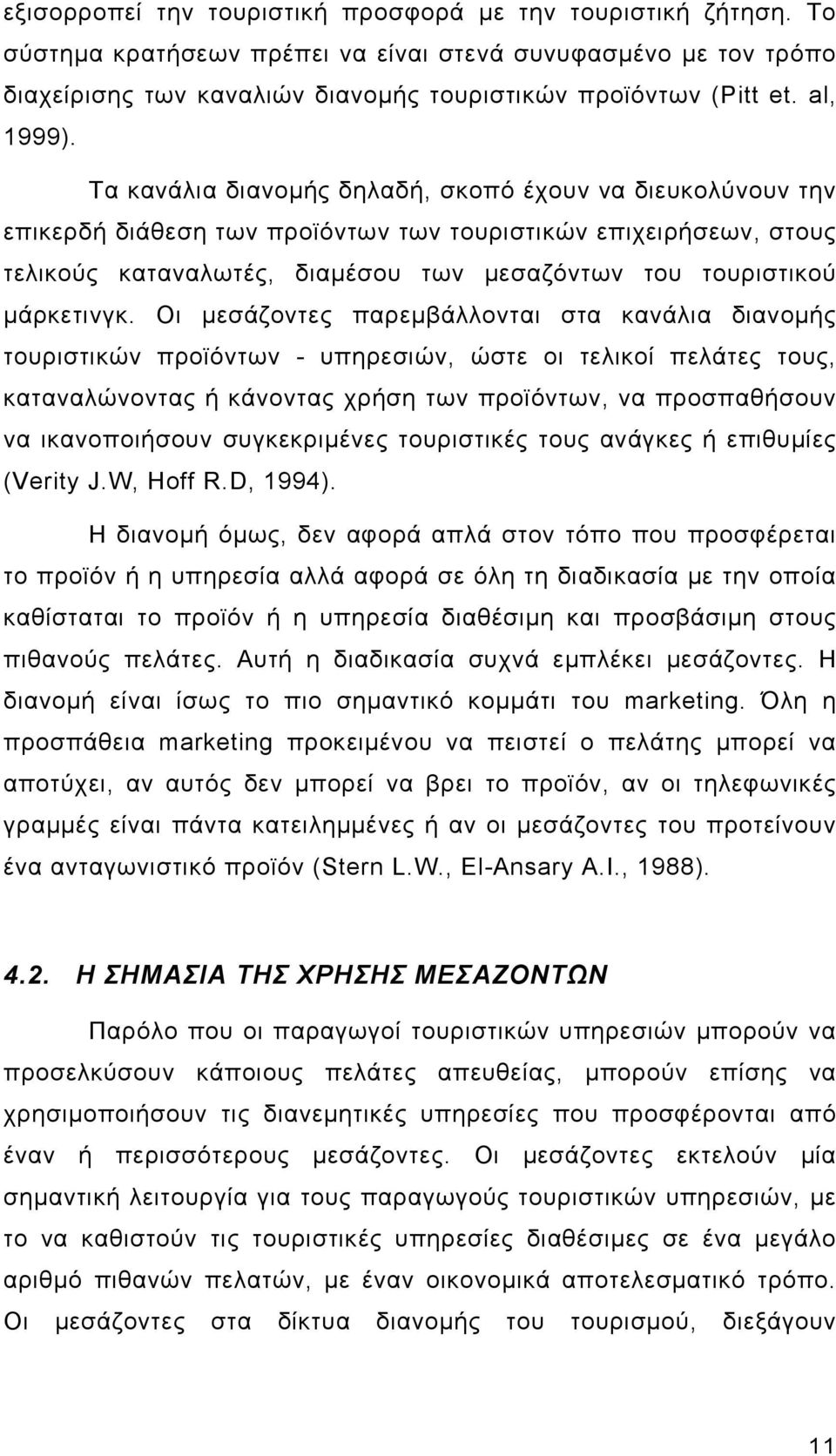 Τα κανάλια διανομής δηλαδή, σκοπό έχουν να διευκολύνουν την επικερδή διάθεση των προϊόντων των τουριστικών επιχειρήσεων, στους τελικούς καταναλωτές, διαμέσου των μεσαζόντων του τουριστικού μάρκετινγκ.